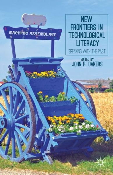 New Frontiers in Technological Literacy: Breaking with the Past - John R Dakers - Livres - Palgrave Macmillan - 9781137386328 - 10 juillet 2014