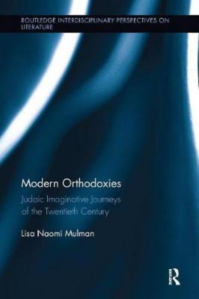 Cover for Mulman, Lisa (Salem State College, USA) · Modern Orthodoxies: Judaic Imaginative Journeys of the Twentieth Century - Routledge Interdisciplinary Perspectives on Literature (Paperback Book) (2017)