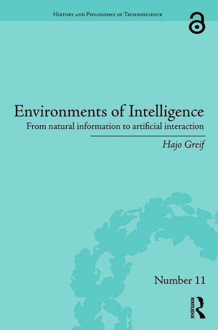 Cover for Greif, Hajo (Technical University of Munich, Germany) · Environments of Intelligence: From natural information to artificial interaction - History and Philosophy of Technoscience (Gebundenes Buch) (2017)