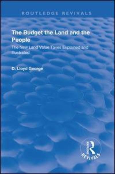 Cover for Lloyd George · The Budget, The Land And The People.: The New Land Value Taxes Explained and Illustrated - Routledge Revivals (Hardcover Book) (2019)