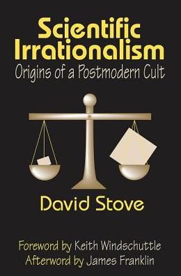 Cover for David Stove · Scientific Irrationalism: Origins of a Postmodern Cult (Hardcover Book) (2017)