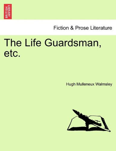 The Life Guardsman, Etc. - Hugh Mulleneux Walmsley - Books - British Library, Historical Print Editio - 9781241182328 - March 1, 2011