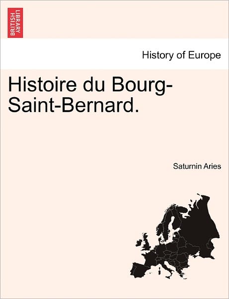 Cover for Saturnin Aries · Histoire Du Bourg-saint-bernard. (Paperback Book) (2011)