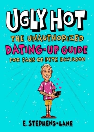 Cover for E. Stephens-Lane · Ugly Hot: The Unauthorized Dating-Up Guide for Fans of Pete  Davidson (Hardcover Book) (2023)