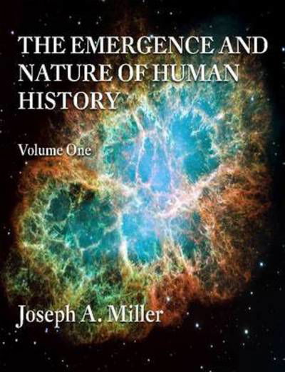 The Emergence and Nature of Human History Volume One - Joseph Miller - Livros - Lulu.com - 9781300029328 - 29 de julho de 2012
