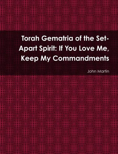 Torah Gematria of the Set-apart Spirit: if You Love Me, Keep My Commandments - John Martin - Books - lulu.com - 9781304894328 - February 10, 2014