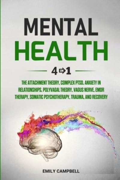 Cover for Emily Campbell · Mental Health: 4 Books in 1: The Attachment Theory, Complex PTSD, Anxiety in Relationships, Polyvagal Theory, Vagus Nerve, EMDR Therapy, Somatic Psychotherapy, Trauma, and Recovery (Paperback Book) (2021)