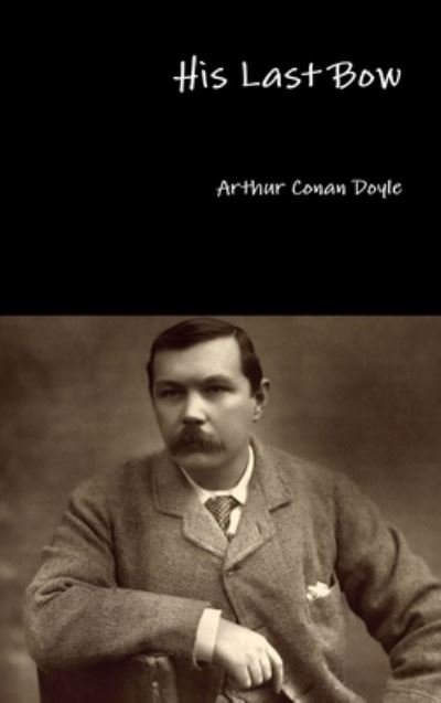 His Last Bow - Arthur Conan Doyle - Bøger - Lulu.com - 9781329785328 - 24. december 2015