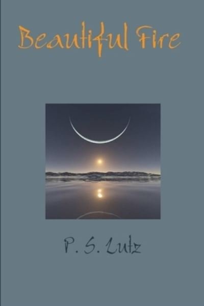 Cover for P S Lutz · Beautiful Fire (Paperback Book) (2016)