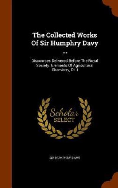 Cover for Sir Humphry Davy · The Collected Works of Sir Humphry Davy ... (Hardcover Book) (2015)