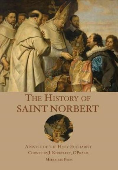 Cover for Fr O Praem Cornelius J Kirkfleet · The History of St. Norbert (Hardcover bog) (2017)