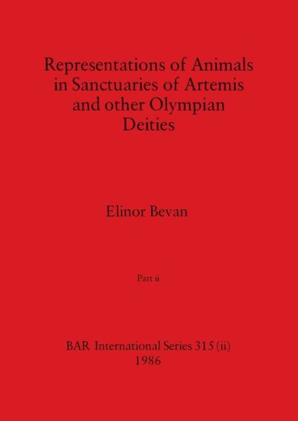 Cover for Elinor Bevan · Representations of Animals in Sanctuaries of Artemis and Other Olympian Deities, Part Ii (Book) (1986)