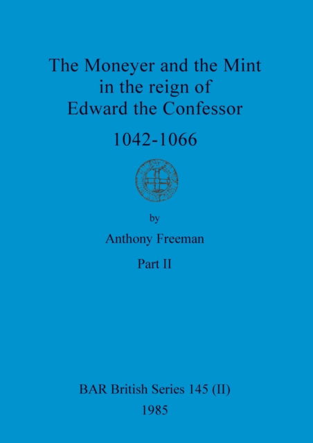 Cover for Anthony Freeman · The Moneyer and the Mint in the reign of Edward the Confessor 1042-1066, Part ii (Paperback Book) (1985)