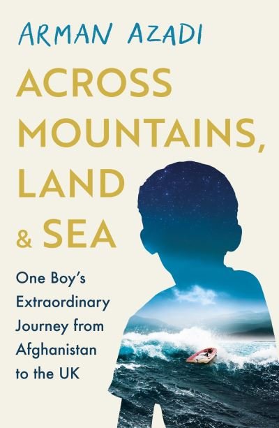 Cover for Arman Azadi · Across Mountains, Land and Sea: One Boy’s Extraordinary Journey (Hardcover Book) (2024)