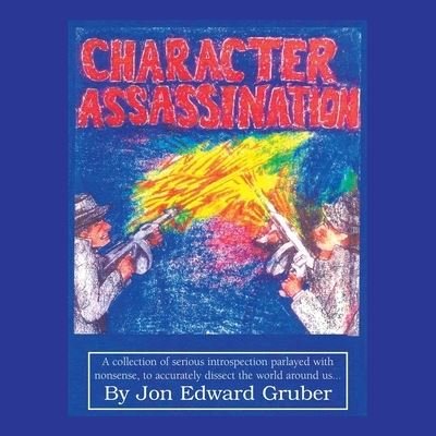 Character Assassination - Jon Edward Gruber - Livros - Xlibris US - 9781413471328 - 22 de fevereiro de 2005