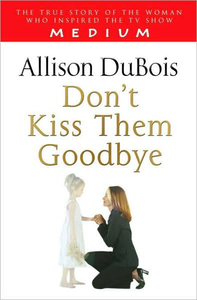 Don't Kiss Them Goodbye - Allison DuBois - Libros - Simon & Schuster - 9781416511328 - 1 de septiembre de 2008