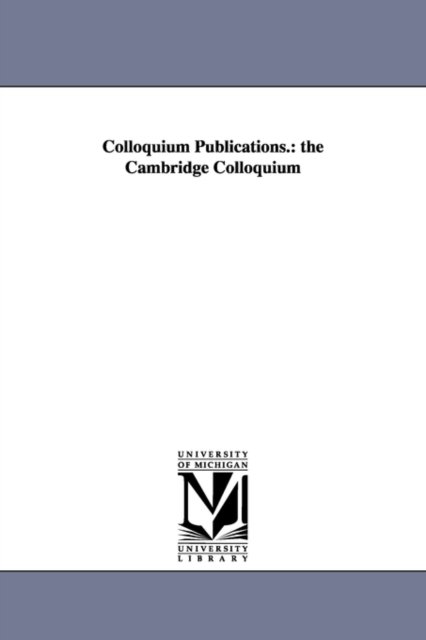 Cover for Michigan Historical Reprint Series · Colloquium Publications.: the Cambridge Colloquium (Paperback Book) (2006)