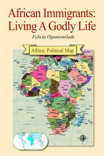 African Immigrants: Living a Godly Life - Felicia Oguntomilade - Libros - AuthorHouse - 9781418463328 - 9 de septiembre de 2004