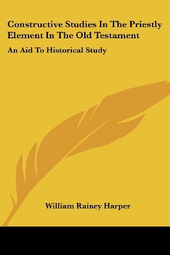 Cover for William Rainey Harper · Constructive Studies in the Priestly Element in the Old Testament: an Aid to Historical Study (Pocketbok) (2006)