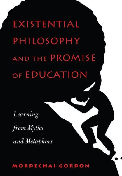 Cover for Mordechai Gordon · Existential Philosophy and the Promise of Education: Learning from Myths and Metaphors (Pocketbok) [New edition] (2016)