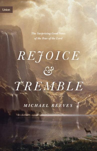 Rejoice and Tremble: The Surprising Good News of the Fear of the Lord - Union - Michael Reeves - Livros - Crossway Books - 9781433565328 - 26 de janeiro de 2021