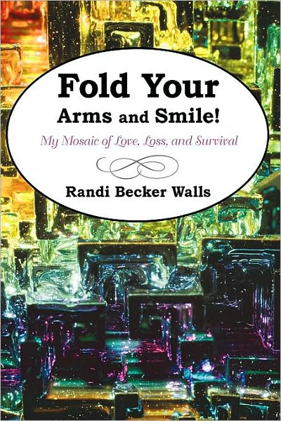 Fold Your Arms and Smile!: My Mosaic of Love, Loss, and Survival - Becker Walls Randi Becker Walls - Books - iUniverse - 9781440198328 - March 12, 2010