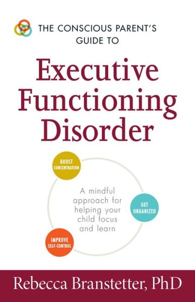 The Conscious Parent's Guide to Executive Functioning Disorder: A Mindful Approach for Helping Your child Focus and Learn - The Conscious Parent's Guides - Branstetter, Rebecca, Ph.D. - Books - Adams Media Corporation - 9781440594328 - February 1, 2016