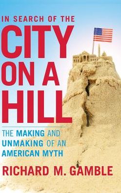 Cover for Dr Richard M. Gamble · In Search of the City on a Hill: The Making and Unmaking of an American Myth (Hardcover Book) (2012)