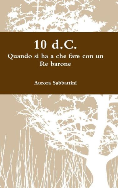 Cover for Aurora Sabbattini · 10 D.c. Quando Si Ha a Che Fare Con Un Re Barone (Hardcover Book) [Italian edition] (2010)