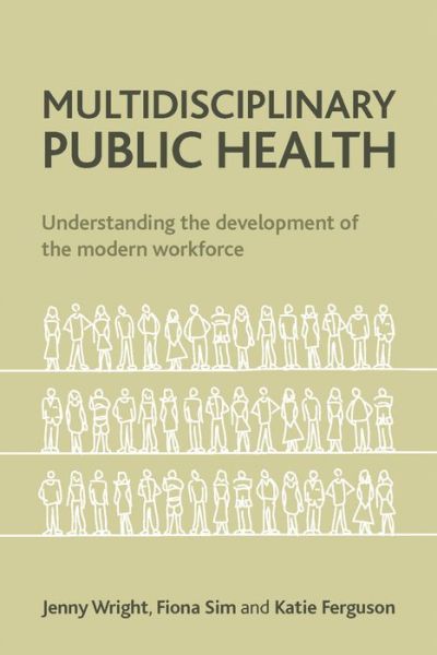 Multidisciplinary Public Health: Understanding the Development of the Modern Workforce - Wright, Jenny (Executive Director, Solutions for Public Health.) - Books - Bristol University Press - 9781447300328 - February 1, 2016