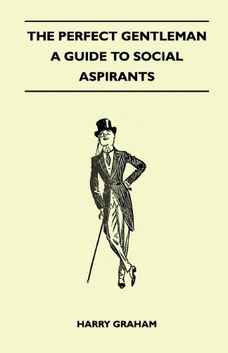 The Perfect Gentleman - a Guide to Social Aspirants - Harry Graham - Bücher - Stoddard Press - 9781447412328 - 19. Mai 2011