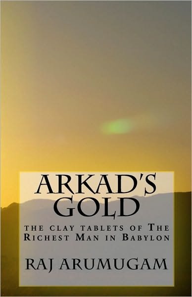 Cover for Raj Arumugam · Arkad's Gold: the Clay Tablets of the Richest Man in Babylon (Pocketbok) (2010)