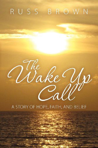 Cover for Russ Brown · The Wake Up Call: a Story of Hope, Faith, and Belief (Paperback Book) (2011)