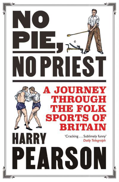 Cover for Harry Pearson · No Pie, No Priest: A Journey through the Folk Sports of Britain (Paperback Book) (2024)