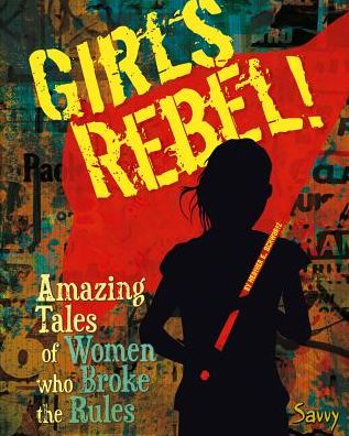 Girls Rebel!: Amazing Tales of Women Who Broke the Mold (Girls Rock!) - Heather E. Schwartz - Books - Savvy - 9781476502328 - July 1, 2013