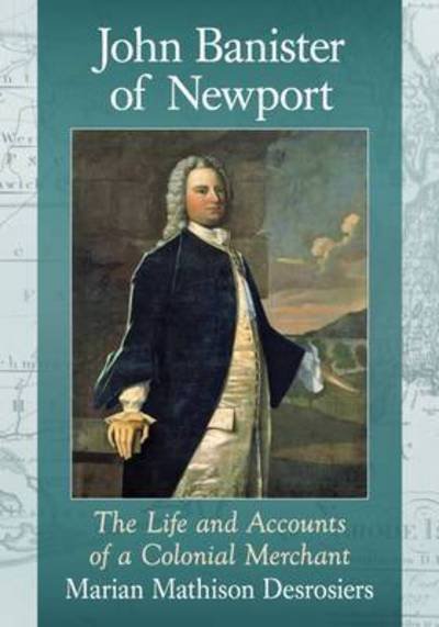 Cover for Marian Mathison Desrosiers · John Banister of Newport: The Life and Accounts of a Colonial Merchant (Paperback Book) (2017)