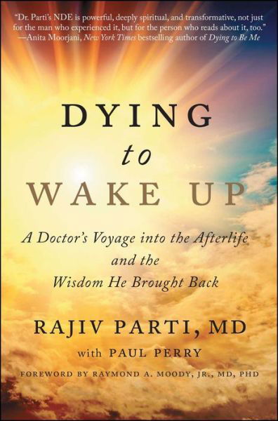 Dying to Wake Up: A Doctor's Voyage into the Afterlife and the Wisdom He Brought Back - Rajiv Parti - Bücher - Atria Books - 9781476797328 - 15. August 2017