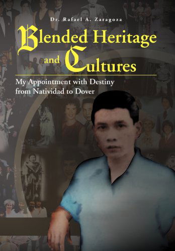 Cover for Rafael A. Zaragoza · Blended Heritage and Cultures: My Appointment with Destiny from Natividad to Dover (Innbunden bok) (2012)