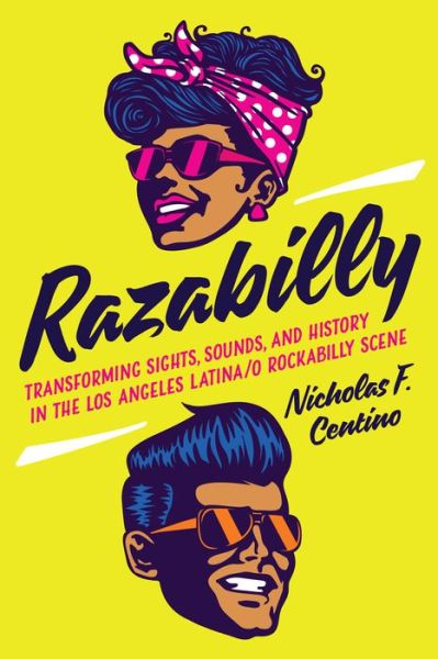Cover for Nicholas F. Centino · Razabilly: Transforming Sights, Sounds, and History in the Los Angeles Latina/o Rockabilly Scene (Gebundenes Buch) (2021)