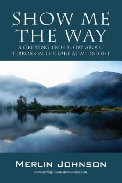 Cover for Merlin Johnson · Show Me The Way: A Gripping True Story About Terror On The Lake At Midnight (Paperback Book) (2017)