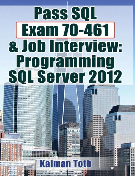 Cover for Kalman Toth · Pass Sql Exam 70-461 &amp; Job Interview: Programming Sql Server 2012 (Pocketbok) (2012)