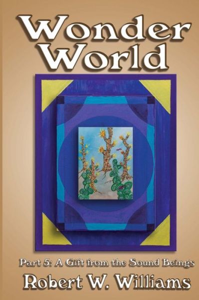 Cover for Robert W. Williams · Wonder World 5: a Gift from the Sound Beings (Paperback Book) (2013)