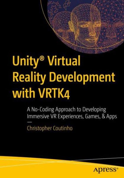 Unity® Virtual Reality Development with VRTK4: A No-Coding Approach to Developing Immersive VR Experiences, Games, & Apps - Christopher Coutinho - Bøger - APress - 9781484279328 - 31. marts 2022