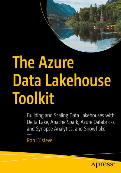 Cover for Ron L'Esteve · The Azure Data Lakehouse Toolkit: Building and Scaling Data Lakehouses on Azure with Delta Lake, Apache Spark, Databricks, Synapse Analytics, and Snowflake (Paperback Book) [1st edition] (2022)