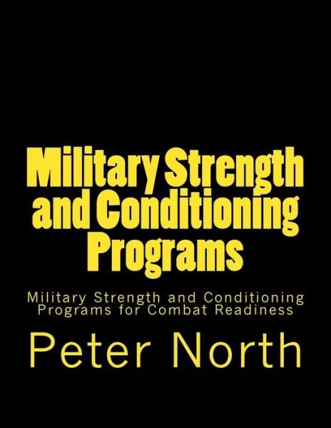 Military Strength and Conditioning Programs: Military Strength and Conditioning Programs for Combat Readiness - Peter North - Bücher - CreateSpace Independent Publishing Platf - 9781489597328 - 29. Mai 2013