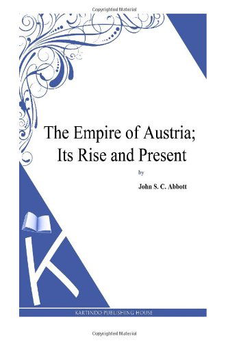 Cover for John S. C. Abbott · The Empire of Austria; Its Rise and Present (Paperback Book) (2013)