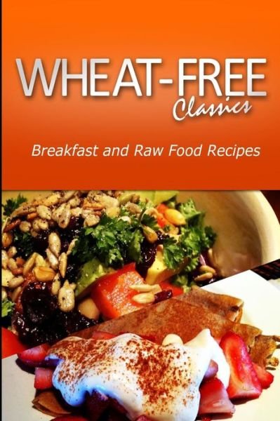 Cover for Wheat Free Classics Compilations · Wheat-free Classics - Breakfast and Raw Food Recipes (Paperback Book) (2013)