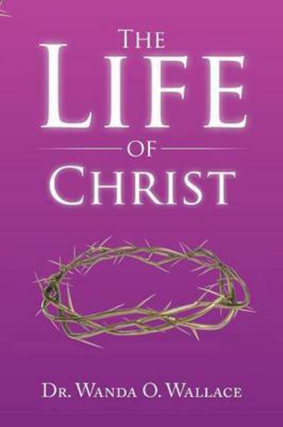 Cover for Dr Wanda O Wallace · The Life of Christ (Pocketbok) (2015)