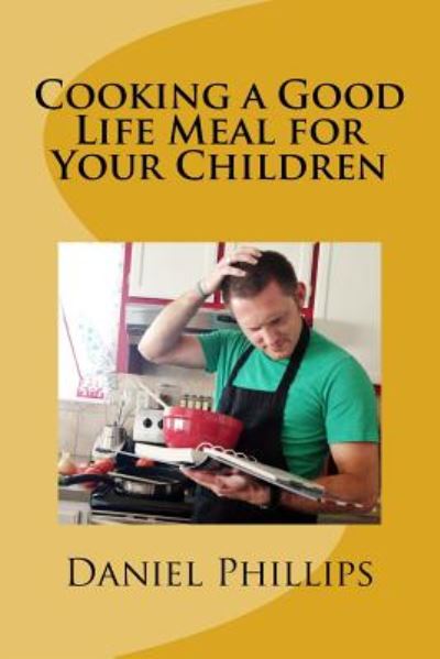 Cover for Rev Daniel Phillips · Cooking a Good Life Meal for Your Chilren: a Story of Jephthah (Paperback Book) (2014)