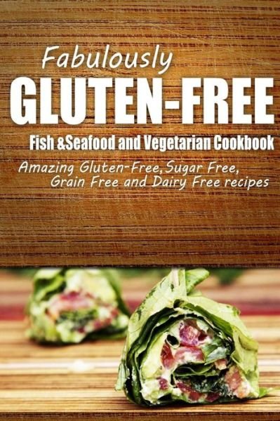 Cover for Fabulously Gluten-free · Fabulously Gluten-free - Fish &amp; Seafood and Vegetarian Cookbook: Yummy Gluten-free Ideas for Celiac Disease and Gluten Sensitivity (Taschenbuch) (2014)